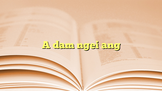 A dam ngei ang A dam ngei ang