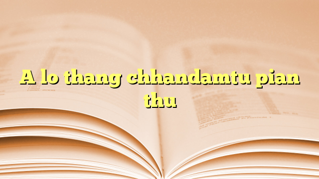 A lo thang chhandamtu pian thu A lo thang chhandamtu pian thu