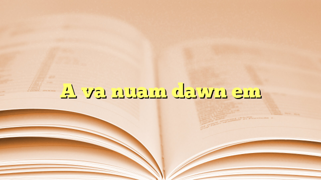 A va nuam dawn em A va nuam dawn em