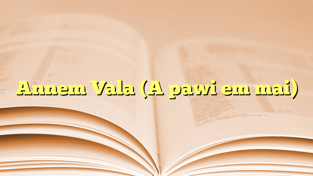 Annem Vala (A pawi em mai) Annem Vala (A pawi em mai)