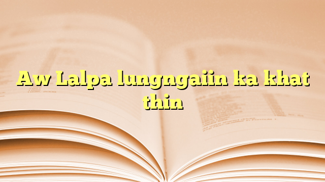 Lyrics for Aw Lalpa lungngaiin ka khat thin
