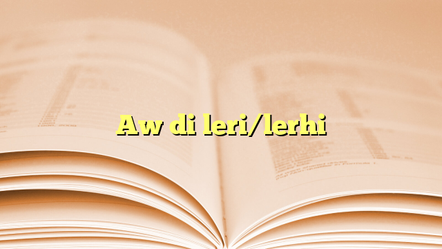 Aw di leri/lerhi Aw di leri/lerhi