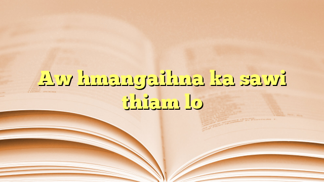 Lyrics for Aw hmangaihna ka sawi thiam lo