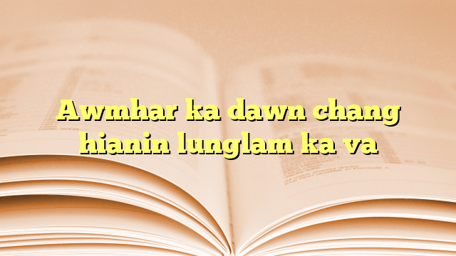 Lyrics for Awmhar ka dawn chang hianin lunglam ka va