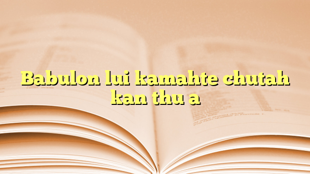 Lyrics for Babulon lui kamahte chutah kan thu a