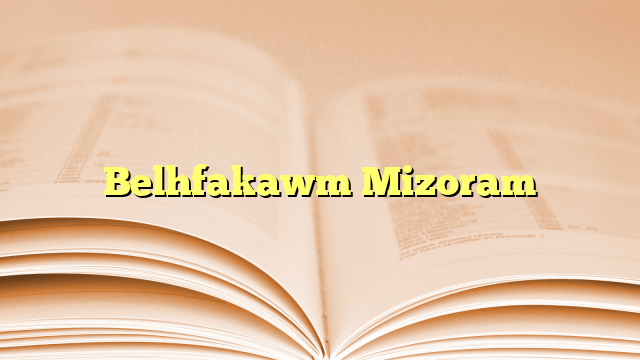 Belhfakawm Mizoram Belhfakawm Mizoram