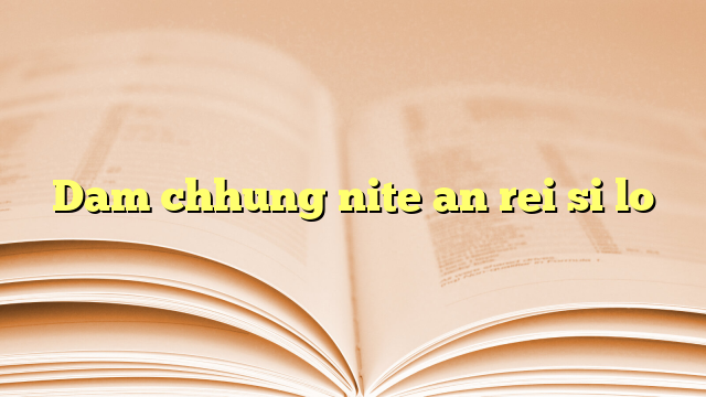 Dam chhung nite an rei si lo Dam chhung nite an rei si lo
