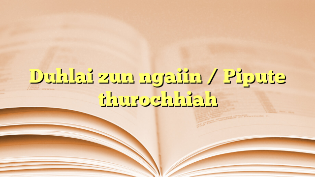 Lyrics for Duhlai zun ngaiin / Pipute thurochhiah