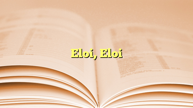 Eloi, Eloi Eloi, Eloi