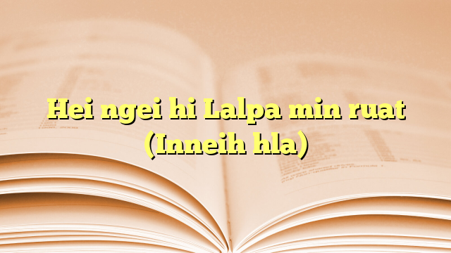 Lyrics for Hei ngei hi Lalpa min ruat (Inneih hla)