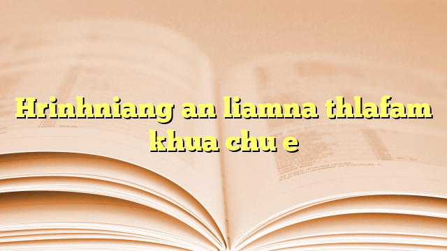 Lyrics for Hrinhniang an liamna thlafam khua chu e