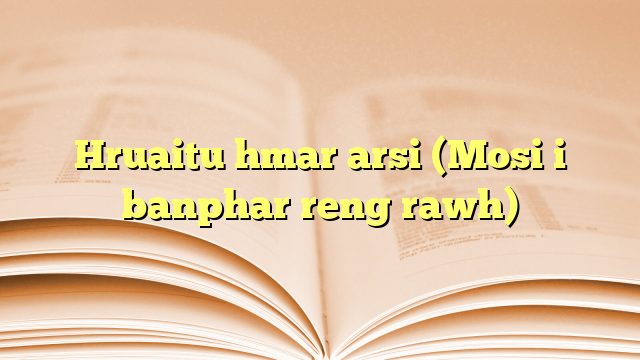Hruaitu hmar arsi (Mosi i banphar reng rawh) Hruaitu hmar arsi (Mosi i banphar reng rawh)