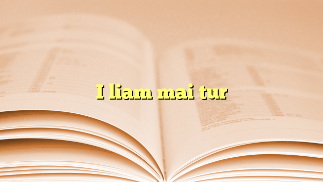I liam mai tur I liam mai tur