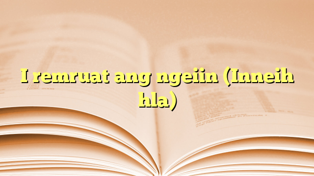 Lyrics for I remruat ang ngeiin (Inneih hla)