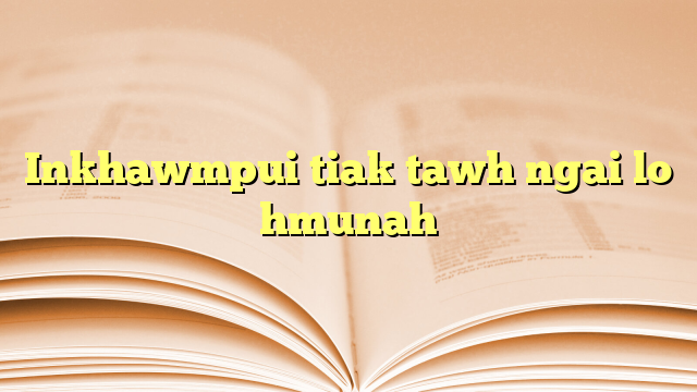 Lyrics for Inkhawmpui tiak tawh ngai lo hmunah