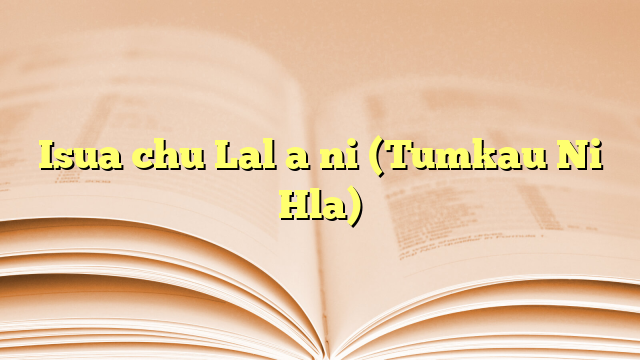 Isua chu Lal a ni (Tumkau Ni Hla) Isua chu Lal a ni (Tumkau Ni Hla)