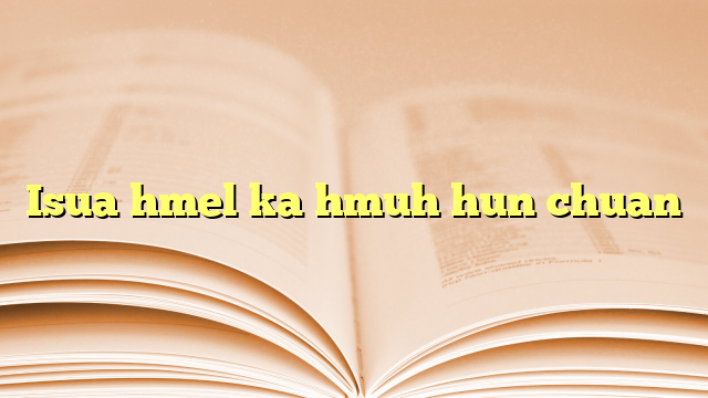 Isua hmel ka hmuh hun chuan