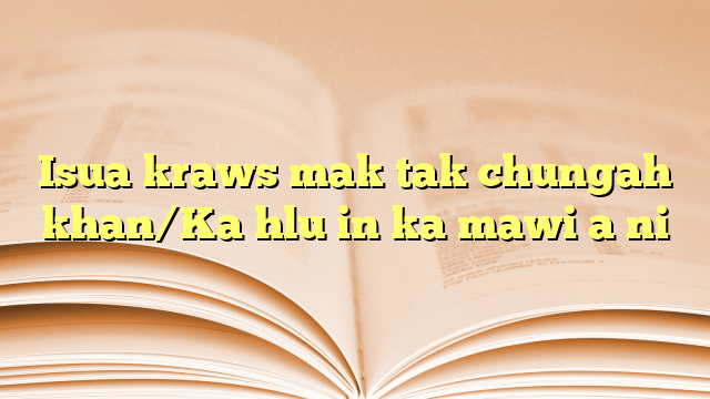 Isua kraws mak tak chungah khan/Ka hlu in ka mawi a ni Isua kraws mak tak chungah khan/Ka hlu in ka mawi a ni