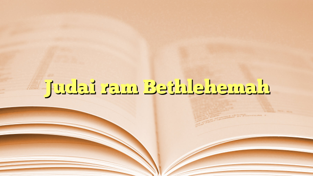 Judai ram Bethlehemah Judai ram Bethlehemah