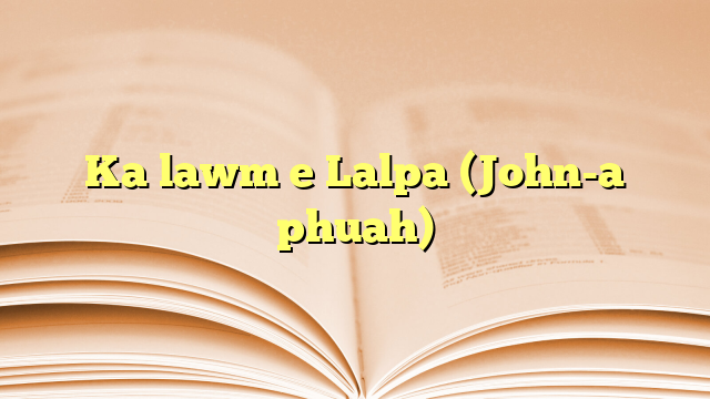 Ka lawm e Lalpa (John-a phuah) Ka lawm e Lalpa (John-a phuah)