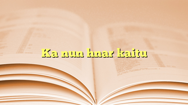 Ka nun hnar kaitu Ka nun hnar kaitu
