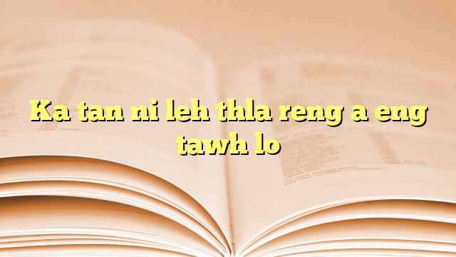 Ka tan ni leh thla reng a eng tawh lo Ka tan ni leh thla reng a eng tawh lo