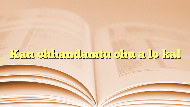 Kan chhandamtu chu a lo kal Kan chhandamtu chu a lo kal