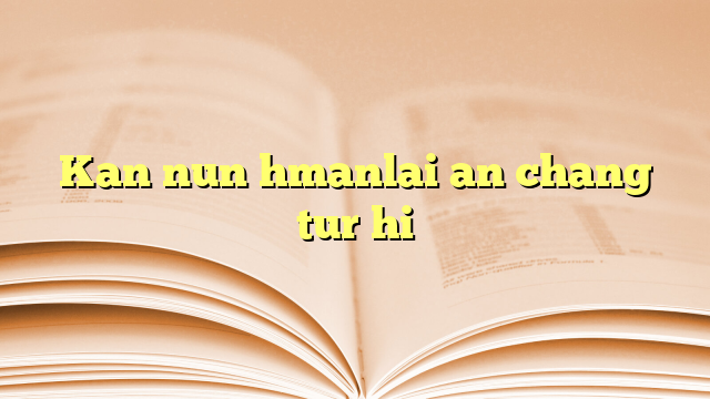 Lyrics for Kan nun hmanlai an chang tur hi