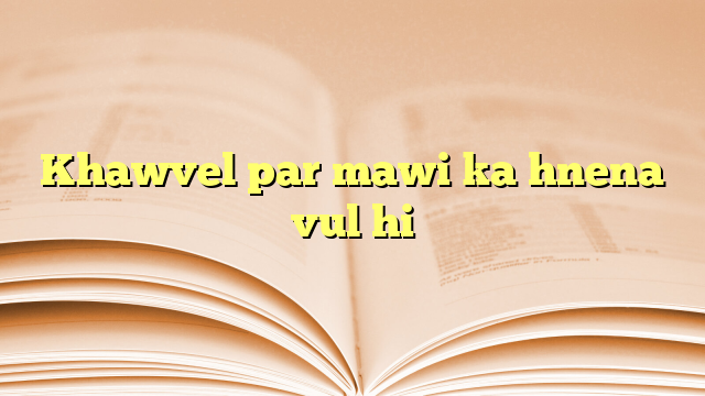 Lyrics for Khawvel par mawi ka hnena vul hi