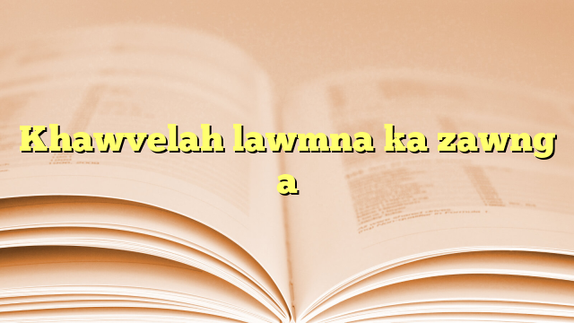 Khawvelah lawmna ka zawng a