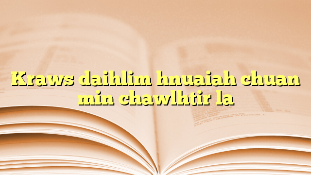 Kraws daihlim hnuaiah chuan min chawlhtir la Kraws daihlim hnuaiah chuan min chawlhtir la