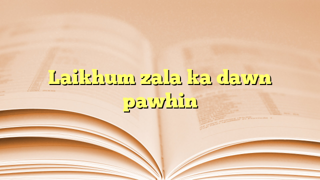 Lyrics for Laikhum zala ka dawn pawhin