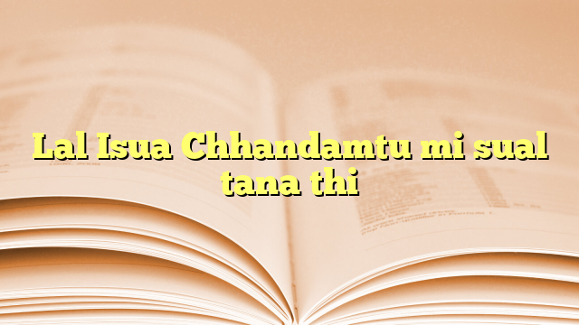 Lal Isua Chhandamtu mi sual tana thi Lal Isua Chhandamtu mi sual tana thi