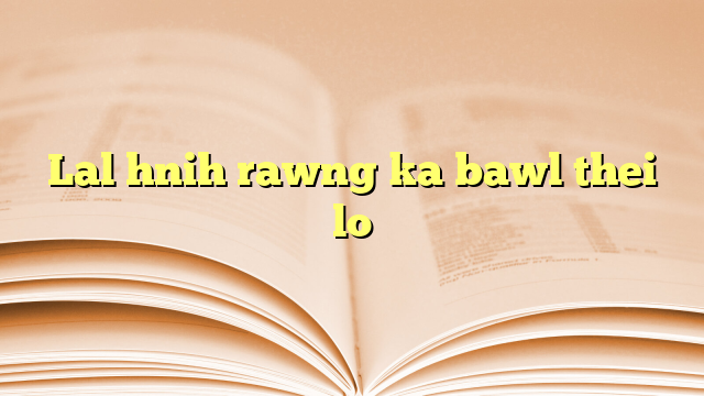 Lyrics for Lal hnih rawng ka bawl thei lo