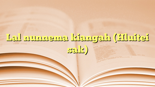 Lyrics for Lal nunnema kiangah (Hluitei sak)
