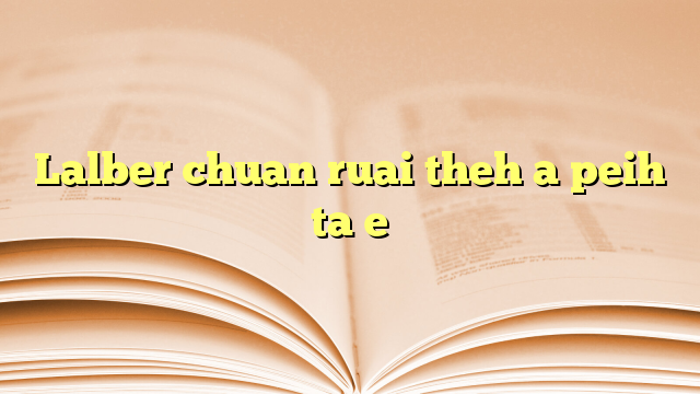 Lalber chuan ruai theh a peih ta e Lalber chuan ruai theh a peih ta e