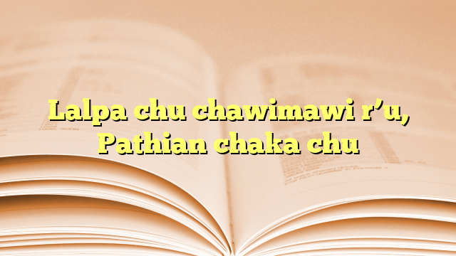 Lalpa chu chawimawi r’u, Pathian chaka chu Lalpa chu chawimawi r’u, Pathian chaka chu