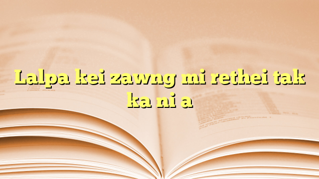 Lalpa kei zawng mi rethei tak ka ni a Lalpa kei zawng mi rethei tak ka ni a