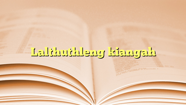 Lalthuthleng kiangah Lalthuthleng kiangah