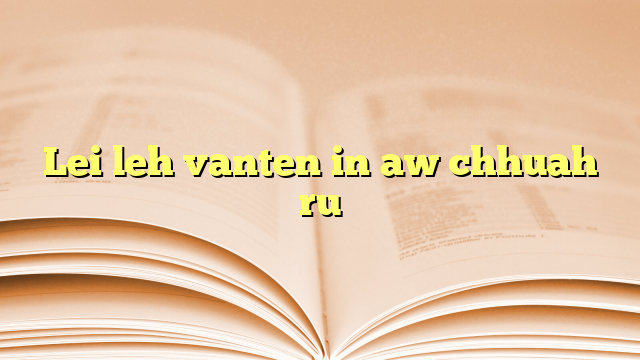Lei leh vanten in aw chhuah ru Lei leh vanten in aw chhuah ru