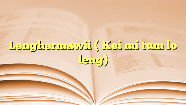 Lenghermawii ( Kei mi tum lo leng)