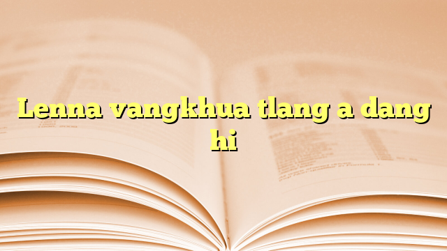 Lyrics for Lenna vangkhua tlang a dang hi