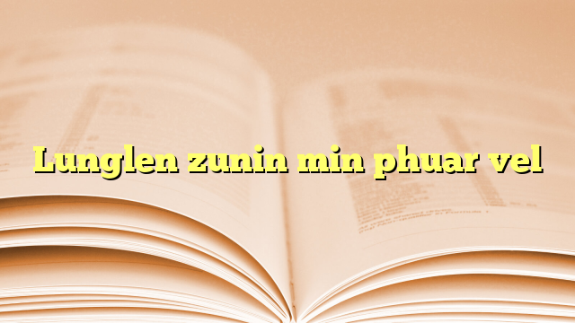 Lunglen zunin min phuar vel Lunglen zunin min phuar vel