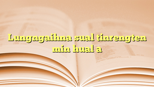 Lyrics for Lungngaihna sual tinrengten min hual a