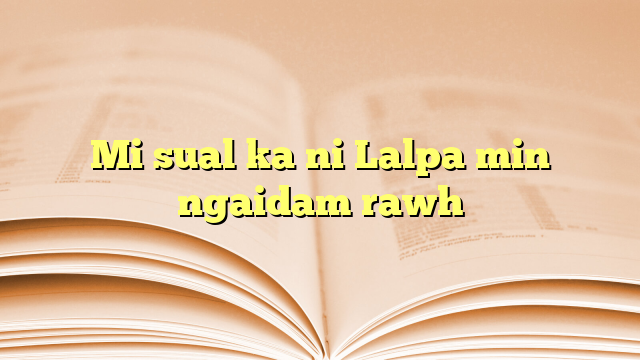 Mi sual ka ni Lalpa min ngaidam rawh Mi sual ka ni Lalpa min ngaidam rawh