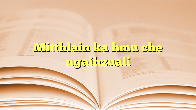Lyrics for Mitthlain ka hmu che ngaihzuali