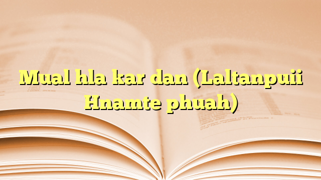 Mual hla kar dan (Laltanpuii Hnamte phuah) Mual hla kar dan (Laltanpuii Hnamte phuah)