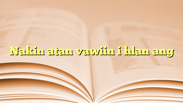 Nakin atan vawiin i hlan ang Nakin atan vawiin i hlan ang