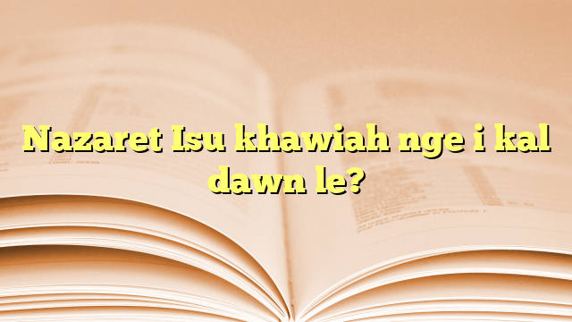 Lyrics for Nazaret Isu khawiah nge i kal dawn le?