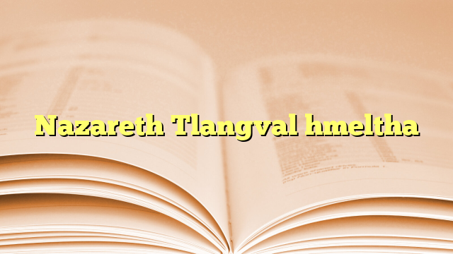 Nazareth Tlangval hmeltha Nazareth Tlangval hmeltha